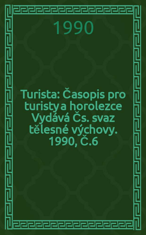 Turista : Časopis pro turisty a horolezce Vydává Čs. svaz tělesné výchovy. 1990, Č.6