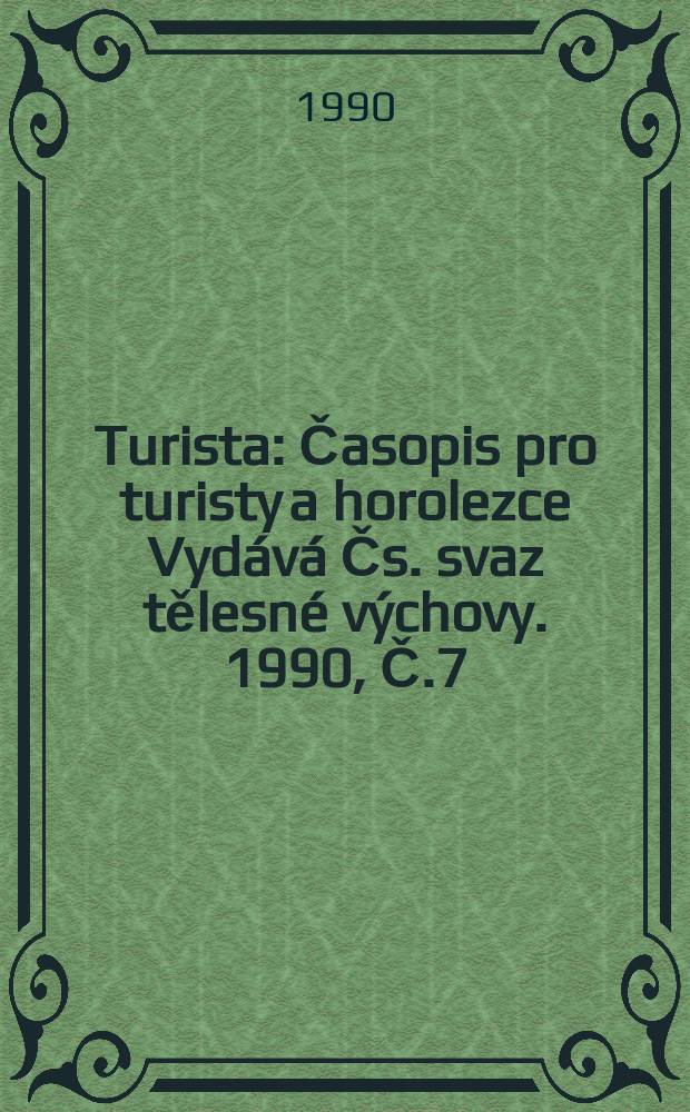 Turista : Časopis pro turisty a horolezce Vydává Čs. svaz tělesné výchovy. 1990, Č.7