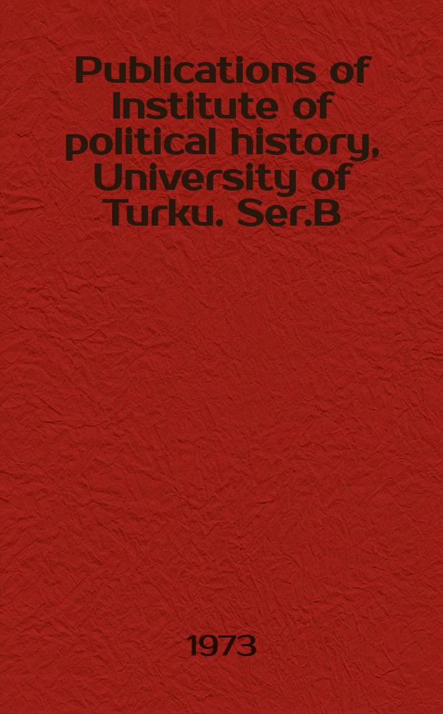 Publications of Institute of political history, University of Turku. Ser.B