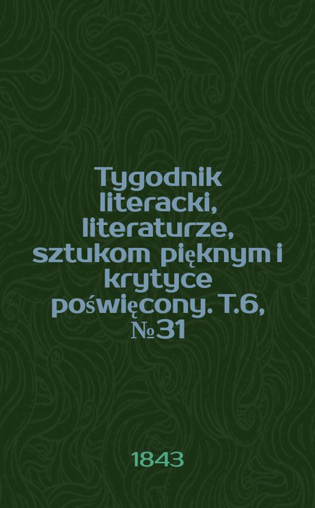 Tygodnik literacki, literaturze, sztukom pięknym i krytyce poświęcony. T.6, №31