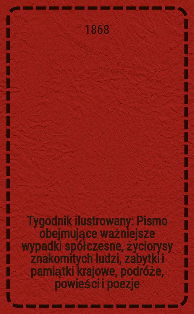 Tygodnik ilustrowany : Pismo obejmujące ważniejsze wypadki spółczesne, życiorysy znakomitych ludzi, zabytki i pamiątki krajowe, podróże, powieści i poezje, sprawozdania z dziedziny sztuk pięknych, piśmiennictwa nauk przyrodzonych, rolnictwa, przemysłu i wynalazków szkice obyczajowe i humorystyczne, typy ludowe, ubiory i kostiumy, archeologia i. t. d. T.2, №37