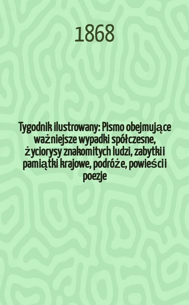 Tygodnik ilustrowany : Pismo obejmujące ważniejsze wypadki spółczesne, życiorysy znakomitych ludzi, zabytki i pamiątki krajowe, podróże, powieści i poezje, sprawozdania z dziedziny sztuk pięknych, piśmiennictwa nauk przyrodzonych, rolnictwa, przemysłu i wynalazków szkice obyczajowe i humorystyczne, typy ludowe, ubiory i kostiumy, archeologia i. t. d. T.2, №43