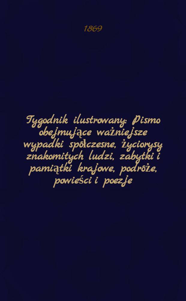 Tygodnik ilustrowany : Pismo obejmujące ważniejsze wypadki spółczesne, życiorysy znakomitych ludzi, zabytki i pamiątki krajowe, podróże, powieści i poezje, sprawozdania z dziedziny sztuk pięknych, piśmiennictwa nauk przyrodzonych, rolnictwa, przemysłu i wynalazków szkice obyczajowe i humorystyczne, typy ludowe, ubiory i kostiumy, archeologia i. t. d. T.4, №88