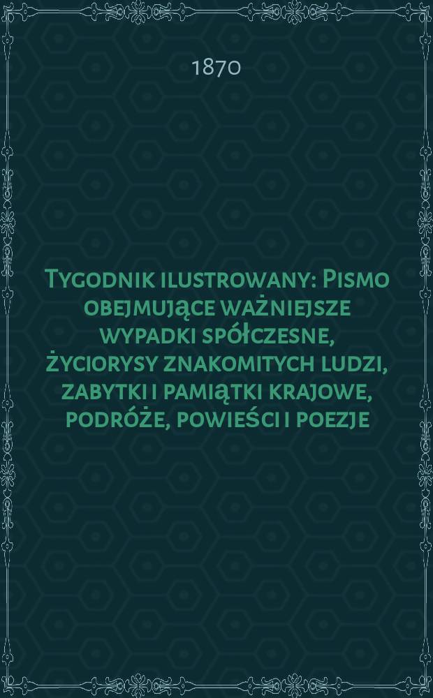 Tygodnik ilustrowany : Pismo obejmujące ważniejsze wypadki spółczesne, życiorysy znakomitych ludzi, zabytki i pamiątki krajowe, podróże, powieści i poezje, sprawozdania z dziedziny sztuk pięknych, piśmiennictwa nauk przyrodzonych, rolnictwa, przemysłu i wynalazków szkice obyczajowe i humorystyczne, typy ludowe, ubiory i kostiumy, archeologia i. t. d. T.5, №123