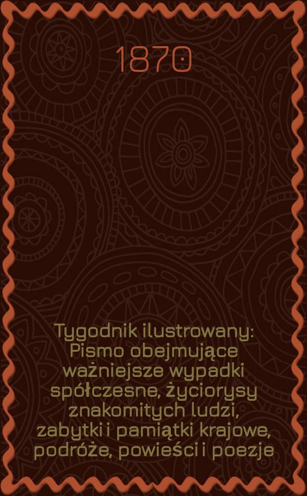 Tygodnik ilustrowany : Pismo obejmujące ważniejsze wypadki sp&oacute;łczesne, życiorysy znakomitych ludzi, zabytki i pamiątki krajowe, podr&oacute;że, powieści i poezje, sprawozdania z dziedziny sztuk pięknych, piśmiennictwa nauk przyrodzonych, rolnictwa, przemysłu i wynalazk&oacute;w szkice obyczajowe i humorystyczne, typy ludowe, ubiory i kostiumy, archeologia i. t. d. T.6, №139