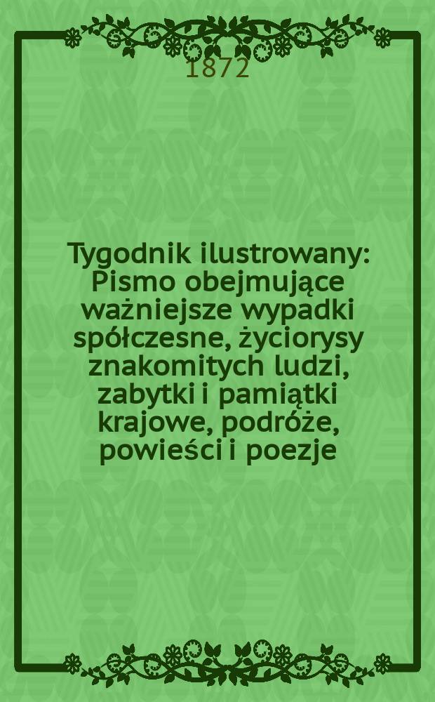 Tygodnik ilustrowany : Pismo obejmujące ważniejsze wypadki spółczesne, życiorysy znakomitych ludzi, zabytki i pamiątki krajowe, podróże, powieści i poezje, sprawozdania z dziedziny sztuk pięknych, piśmiennictwa nauk przyrodzonych, rolnictwa, przemysłu i wynalazków szkice obyczajowe i humorystyczne, typy ludowe, ubiory i kostiumy, archeologia i. t. d. T.9, №217