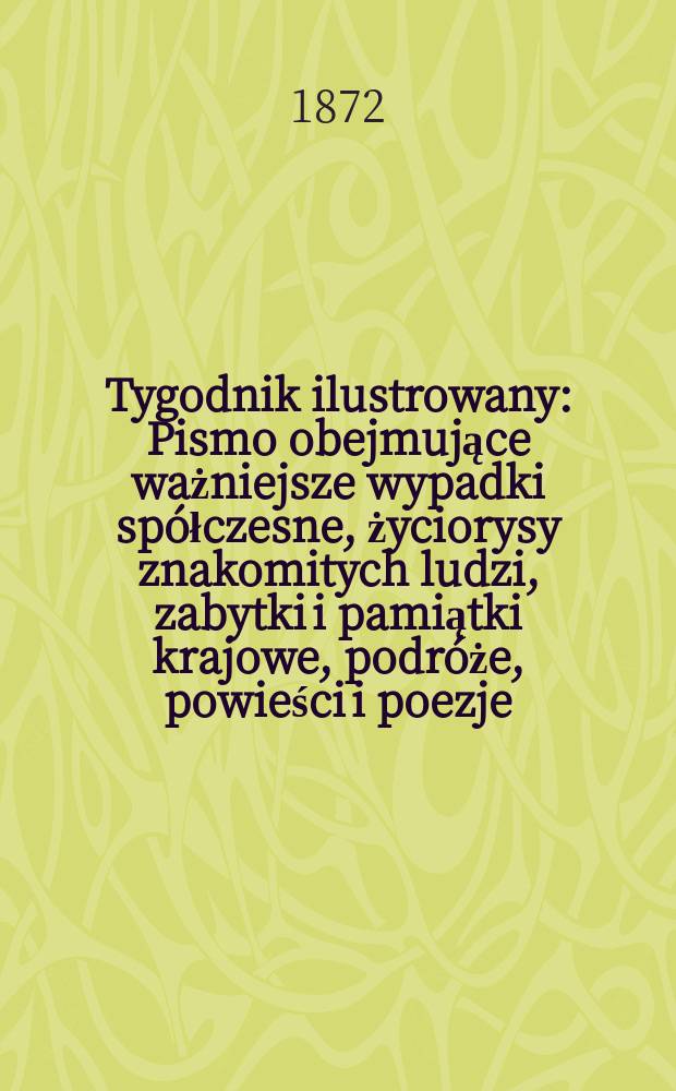 Tygodnik ilustrowany : Pismo obejmujące ważniejsze wypadki spółczesne, życiorysy znakomitych ludzi, zabytki i pamiątki krajowe, podróże, powieści i poezje, sprawozdania z dziedziny sztuk pięknych, piśmiennictwa nauk przyrodzonych, rolnictwa, przemysłu i wynalazków szkice obyczajowe i humorystyczne, typy ludowe, ubiory i kostiumy, archeologia i. t. d. T.9, №228