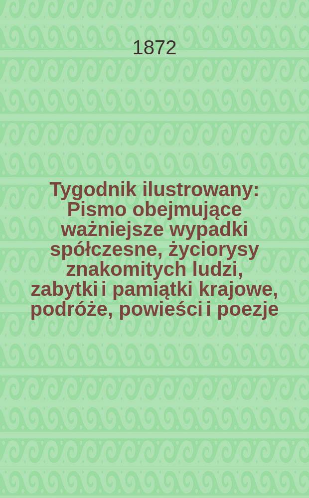 Tygodnik ilustrowany : Pismo obejmujące ważniejsze wypadki spółczesne, życiorysy znakomitych ludzi, zabytki i pamiątki krajowe, podróże, powieści i poezje, sprawozdania z dziedziny sztuk pięknych, piśmiennictwa nauk przyrodzonych, rolnictwa, przemysłu i wynalazków szkice obyczajowe i humorystyczne, typy ludowe, ubiory i kostiumy, archeologia i. t. d. T.10, №236