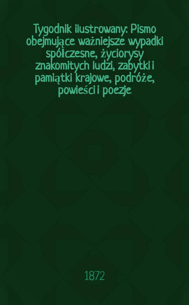 Tygodnik ilustrowany : Pismo obejmujące ważniejsze wypadki spółczesne, życiorysy znakomitych ludzi, zabytki i pamiątki krajowe, podróże, powieści i poezje, sprawozdania z dziedziny sztuk pięknych, piśmiennictwa nauk przyrodzonych, rolnictwa, przemysłu i wynalazków szkice obyczajowe i humorystyczne, typy ludowe, ubiory i kostiumy, archeologia i. t. d. T.10, №241