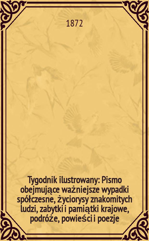 Tygodnik ilustrowany : Pismo obejmujące ważniejsze wypadki spółczesne, życiorysy znakomitych ludzi, zabytki i pamiątki krajowe, podróże, powieści i poezje, sprawozdania z dziedziny sztuk pięknych, piśmiennictwa nauk przyrodzonych, rolnictwa, przemysłu i wynalazków szkice obyczajowe i humorystyczne, typy ludowe, ubiory i kostiumy, archeologia i. t. d. T.10, №244