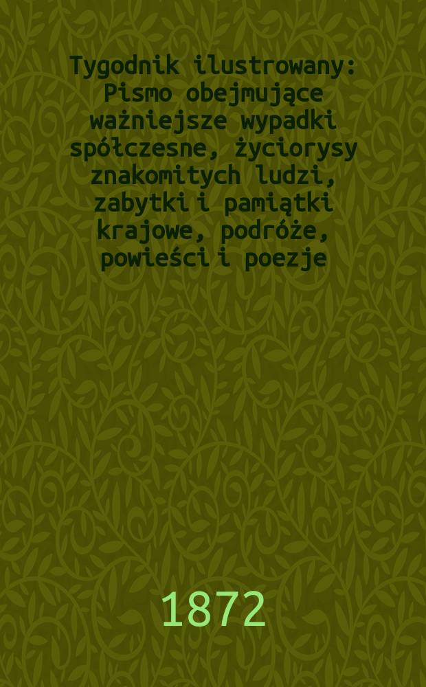 Tygodnik ilustrowany : Pismo obejmujące ważniejsze wypadki sp&oacute;łczesne, życiorysy znakomitych ludzi, zabytki i pamiątki krajowe, podr&oacute;że, powieści i poezje, sprawozdania z dziedziny sztuk pięknych, piśmiennictwa nauk przyrodzonych, rolnictwa, przemysłu i wynalazk&oacute;w szkice obyczajowe i humorystyczne, typy ludowe, ubiory i kostiumy, archeologia i. t. d. T.10, №247