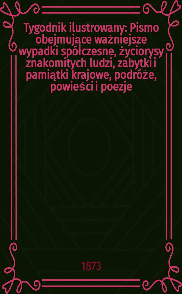 Tygodnik ilustrowany : Pismo obejmujące ważniejsze wypadki sp&oacute;łczesne, życiorysy znakomitych ludzi, zabytki i pamiątki krajowe, podr&oacute;że, powieści i poezje, sprawozdania z dziedziny sztuk pięknych, piśmiennictwa nauk przyrodzonych, rolnictwa, przemysłu i wynalazk&oacute;w szkice obyczajowe i humorystyczne, typy ludowe, ubiory i kostiumy, archeologia i. t. d. T.11, №264