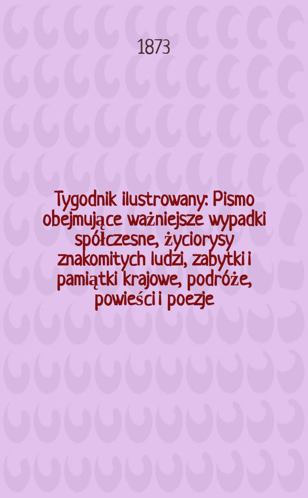 Tygodnik ilustrowany : Pismo obejmujące ważniejsze wypadki spółczesne, życiorysy znakomitych ludzi, zabytki i pamiątki krajowe, podróże, powieści i poezje, sprawozdania z dziedziny sztuk pięknych, piśmiennictwa nauk przyrodzonych, rolnictwa, przemysłu i wynalazków szkice obyczajowe i humorystyczne, typy ludowe, ubiory i kostiumy, archeologia i. t. d. T.11, №271