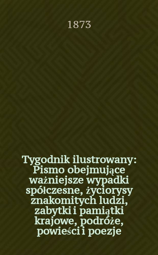 Tygodnik ilustrowany : Pismo obejmujące ważniejsze wypadki spółczesne, życiorysy znakomitych ludzi, zabytki i pamiątki krajowe, podróże, powieści i poezje, sprawozdania z dziedziny sztuk pięknych, piśmiennictwa nauk przyrodzonych, rolnictwa, przemysłu i wynalazków szkice obyczajowe i humorystyczne, typy ludowe, ubiory i kostiumy, archeologia i. t. d. T.11, №272