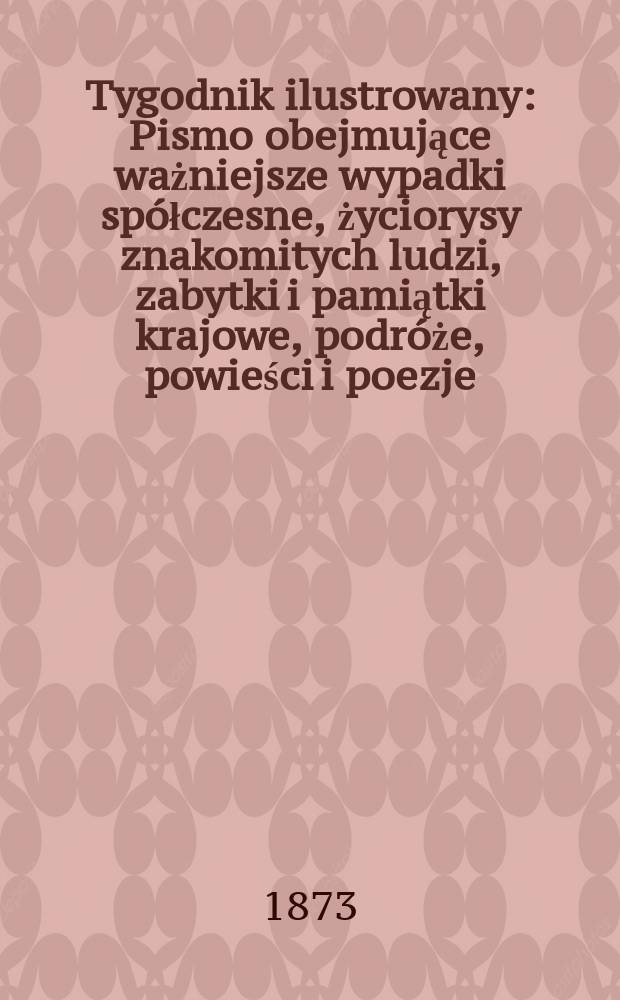 Tygodnik ilustrowany : Pismo obejmujące ważniejsze wypadki spółczesne, życiorysy znakomitych ludzi, zabytki i pamiątki krajowe, podróże, powieści i poezje, sprawozdania z dziedziny sztuk pięknych, piśmiennictwa nauk przyrodzonych, rolnictwa, przemysłu i wynalazków szkice obyczajowe i humorystyczne, typy ludowe, ubiory i kostiumy, archeologia i. t. d. T.11, №281