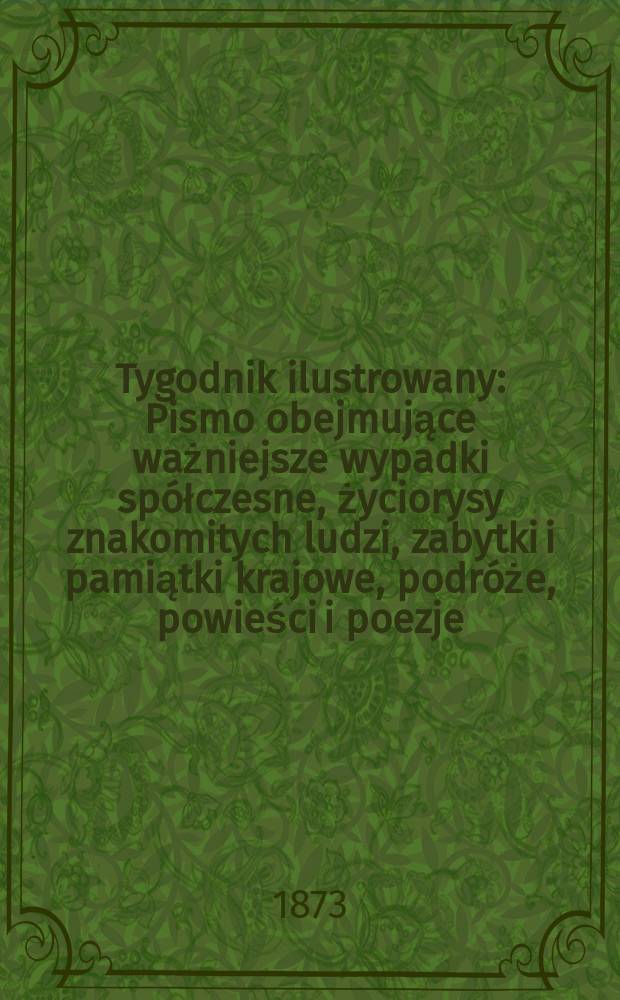 Tygodnik ilustrowany : Pismo obejmujące ważniejsze wypadki spółczesne, życiorysy znakomitych ludzi, zabytki i pamiątki krajowe, podróże, powieści i poezje, sprawozdania z dziedziny sztuk pięknych, piśmiennictwa nauk przyrodzonych, rolnictwa, przemysłu i wynalazków szkice obyczajowe i humorystyczne, typy ludowe, ubiory i kostiumy, archeologia i. t. d. T.12, №312