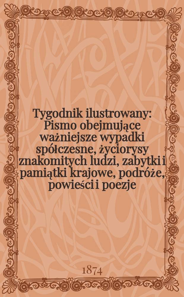 Tygodnik ilustrowany : Pismo obejmujące ważniejsze wypadki spółczesne, życiorysy znakomitych ludzi, zabytki i pamiątki krajowe, podróże, powieści i poezje, sprawozdania z dziedziny sztuk pięknych, piśmiennictwa nauk przyrodzonych, rolnictwa, przemysłu i wynalazków szkice obyczajowe i humorystyczne, typy ludowe, ubiory i kostiumy, archeologia i. t. d. T.13, №330