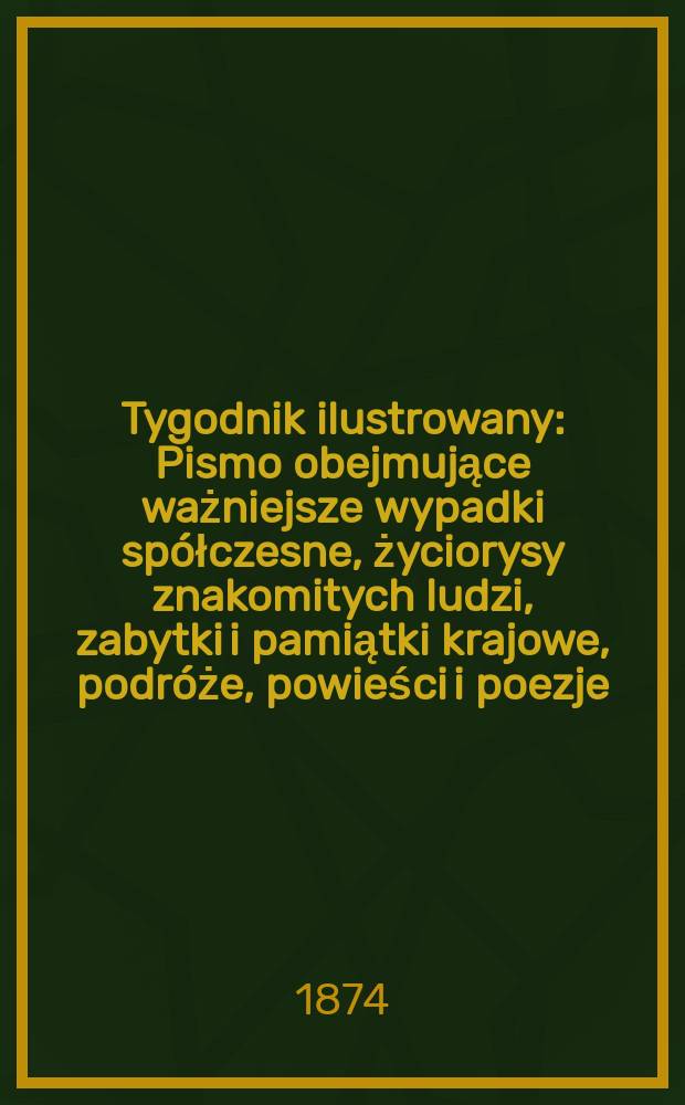 Tygodnik ilustrowany : Pismo obejmujące ważniejsze wypadki spółczesne, życiorysy znakomitych ludzi, zabytki i pamiątki krajowe, podróże, powieści i poezje, sprawozdania z dziedziny sztuk pięknych, piśmiennictwa nauk przyrodzonych, rolnictwa, przemysłu i wynalazków szkice obyczajowe i humorystyczne, typy ludowe, ubiory i kostiumy, archeologia i. t. d. T.13, №333