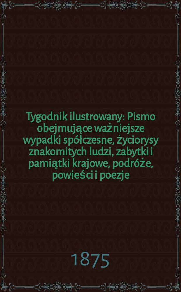 Tygodnik ilustrowany : Pismo obejmujące ważniejsze wypadki spółczesne, życiorysy znakomitych ludzi, zabytki i pamiątki krajowe, podróże, powieści i poezje, sprawozdania z dziedziny sztuk pięknych, piśmiennictwa nauk przyrodzonych, rolnictwa, przemysłu i wynalazków szkice obyczajowe i humorystyczne, typy ludowe, ubiory i kostiumy, archeologia i. t. d. T.15, №383