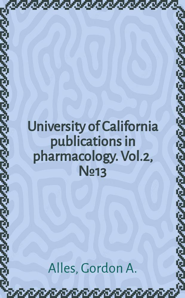 University of California publications in pharmacology. Vol.2, №13 : Comparative physiological actions of phenyl- and phenylalkyl- trimethylammonium salts