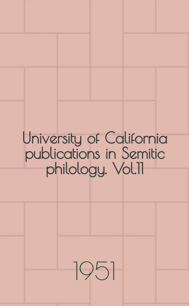 University of California publications in Semitic philology. Vol.11 : Semitic and oriental studies