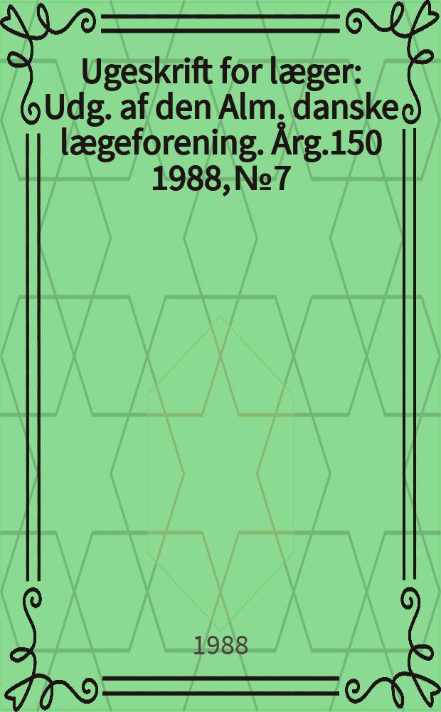Ugeskrift for læger : Udg. af den Alm. danske lægeforening. Årg.150 1988, №7