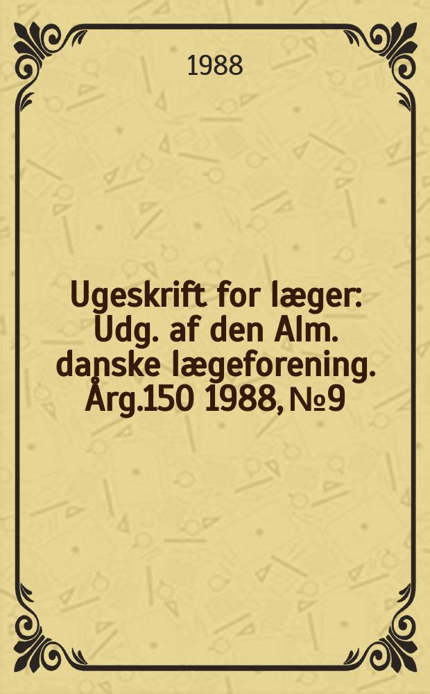 Ugeskrift for læger : Udg. af den Alm. danske lægeforening. Årg.150 1988, №9