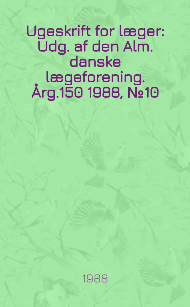 Ugeskrift for læger : Udg. af den Alm. danske lægeforening. Årg.150 1988, №10
