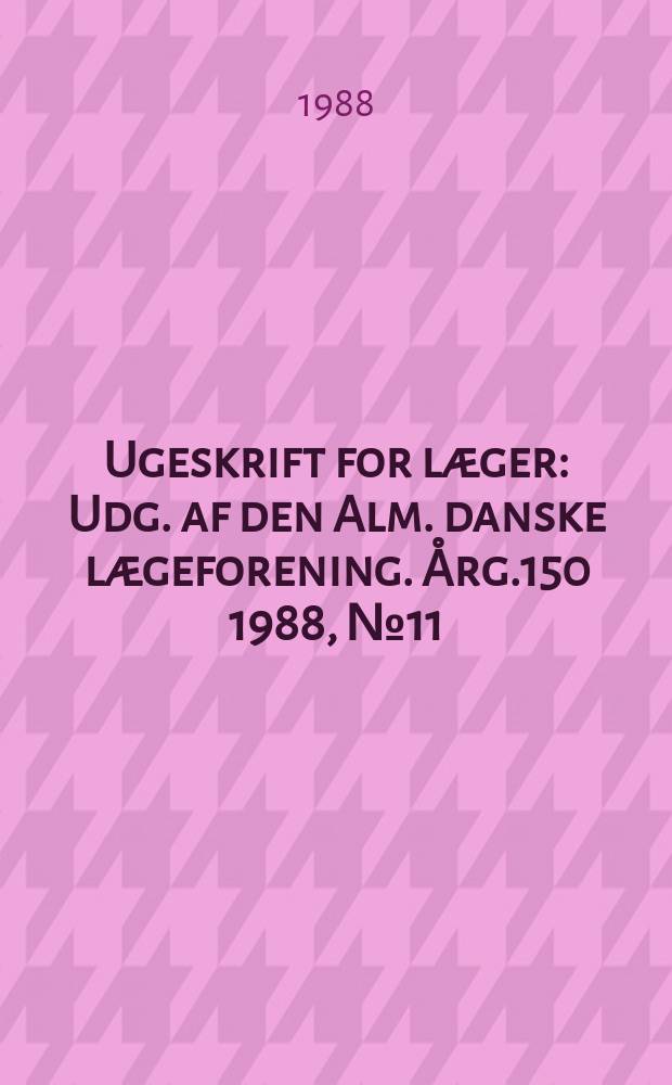 Ugeskrift for læger : Udg. af den Alm. danske lægeforening. Årg.150 1988, №11