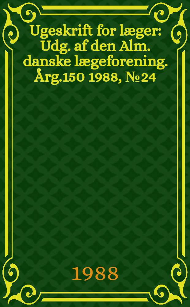 Ugeskrift for læger : Udg. af den Alm. danske lægeforening. Årg.150 1988, №24