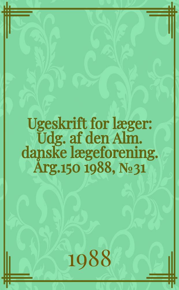 Ugeskrift for læger : Udg. af den Alm. danske lægeforening. Årg.150 1988, №31