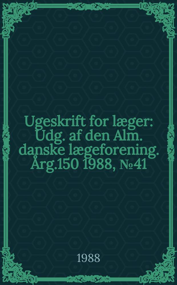 Ugeskrift for læger : Udg. af den Alm. danske lægeforening. Årg.150 1988, №41
