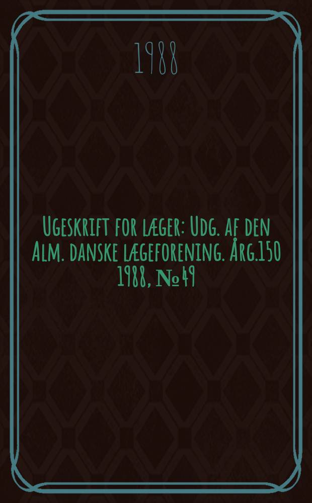 Ugeskrift for læger : Udg. af den Alm. danske lægeforening. Årg.150 1988, №49