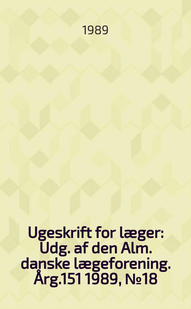 Ugeskrift for læger : Udg. af den Alm. danske lægeforening. Årg.151 1989, №18
