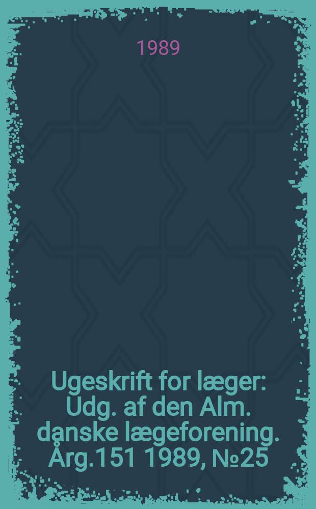 Ugeskrift for læger : Udg. af den Alm. danske lægeforening. Årg.151 1989, №25