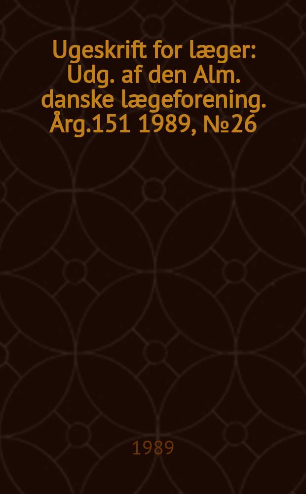 Ugeskrift for læger : Udg. af den Alm. danske lægeforening. Årg.151 1989, №26