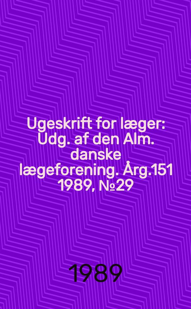 Ugeskrift for læger : Udg. af den Alm. danske lægeforening. Årg.151 1989, №29