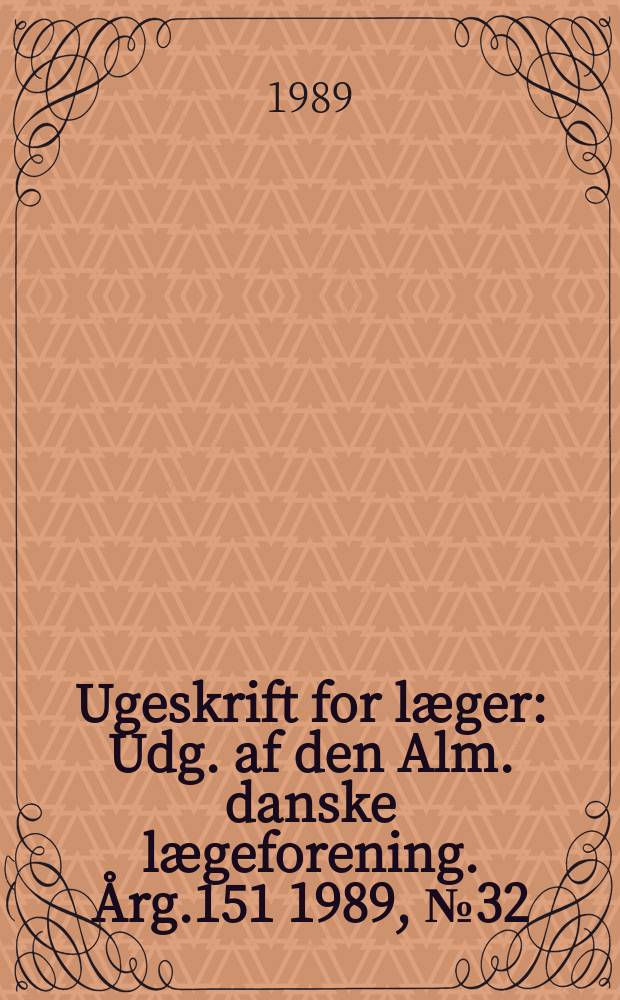 Ugeskrift for læger : Udg. af den Alm. danske lægeforening. Årg.151 1989, №32