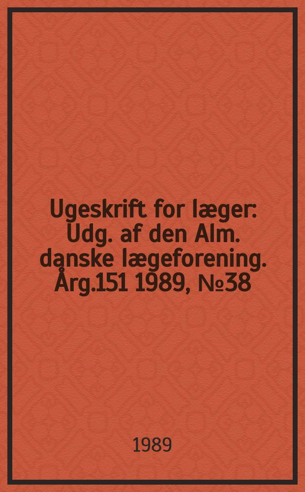 Ugeskrift for læger : Udg. af den Alm. danske lægeforening. Årg.151 1989, №38