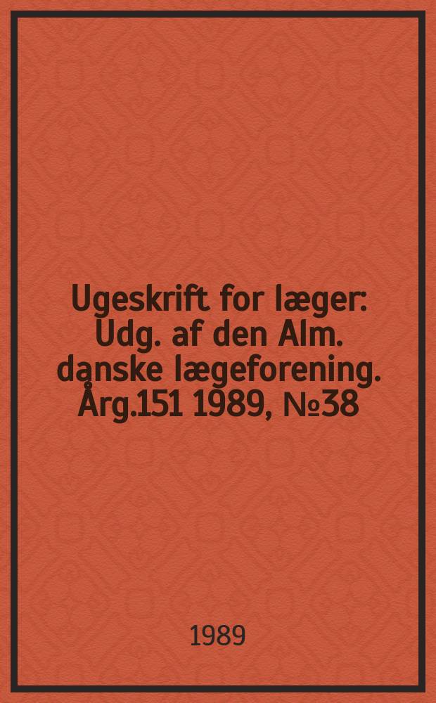 Ugeskrift for læger : Udg. af den Alm. danske lægeforening. Årg.151 1989, №38