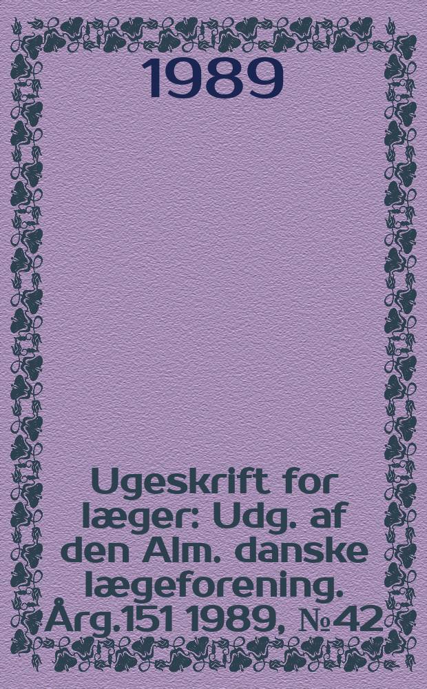 Ugeskrift for læger : Udg. af den Alm. danske lægeforening. Årg.151 1989, №42