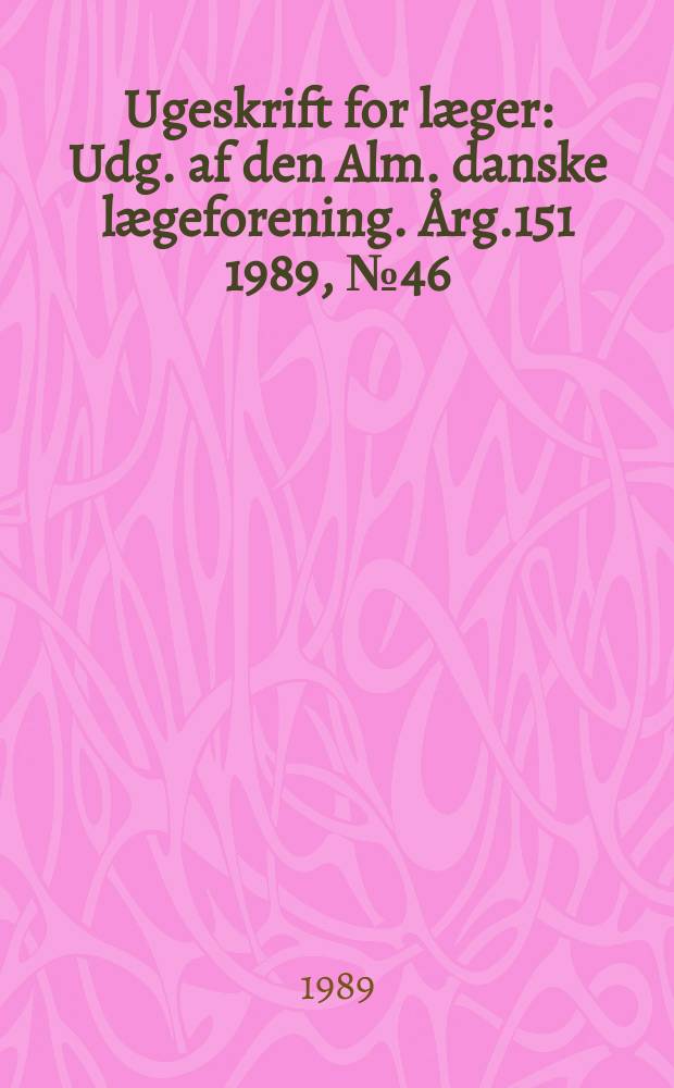 Ugeskrift for læger : Udg. af den Alm. danske lægeforening. Årg.151 1989, №46