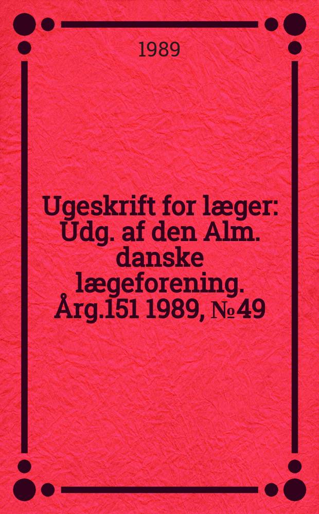 Ugeskrift for læger : Udg. af den Alm. danske lægeforening. Årg.151 1989, №49