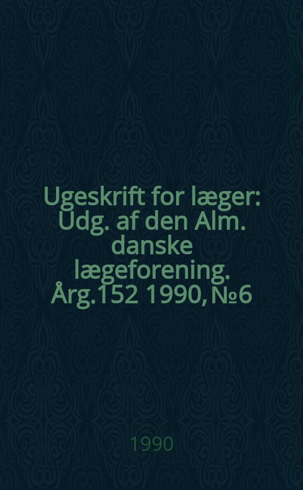 Ugeskrift for læger : Udg. af den Alm. danske lægeforening. Årg.152 1990, №6
