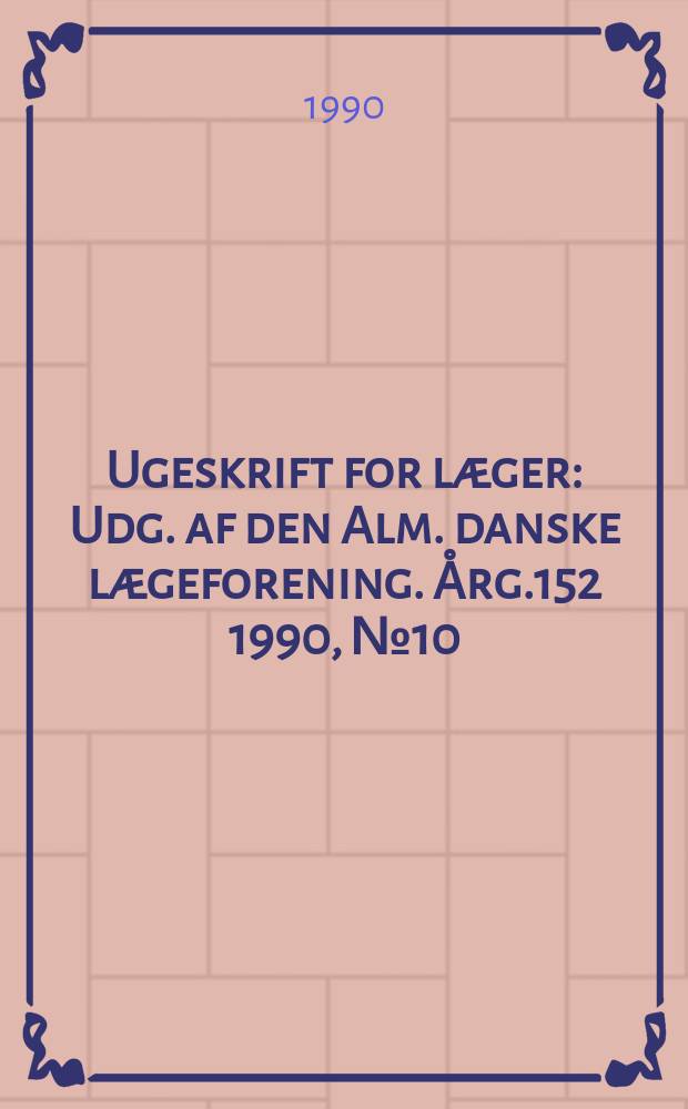 Ugeskrift for læger : Udg. af den Alm. danske lægeforening. Årg.152 1990, №10