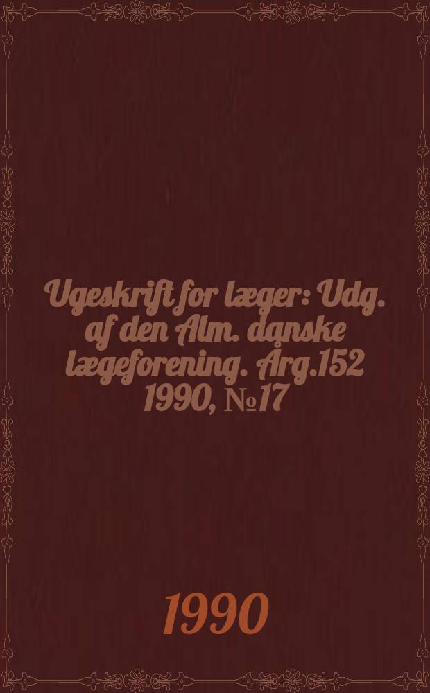 Ugeskrift for læger : Udg. af den Alm. danske lægeforening. Årg.152 1990, №17