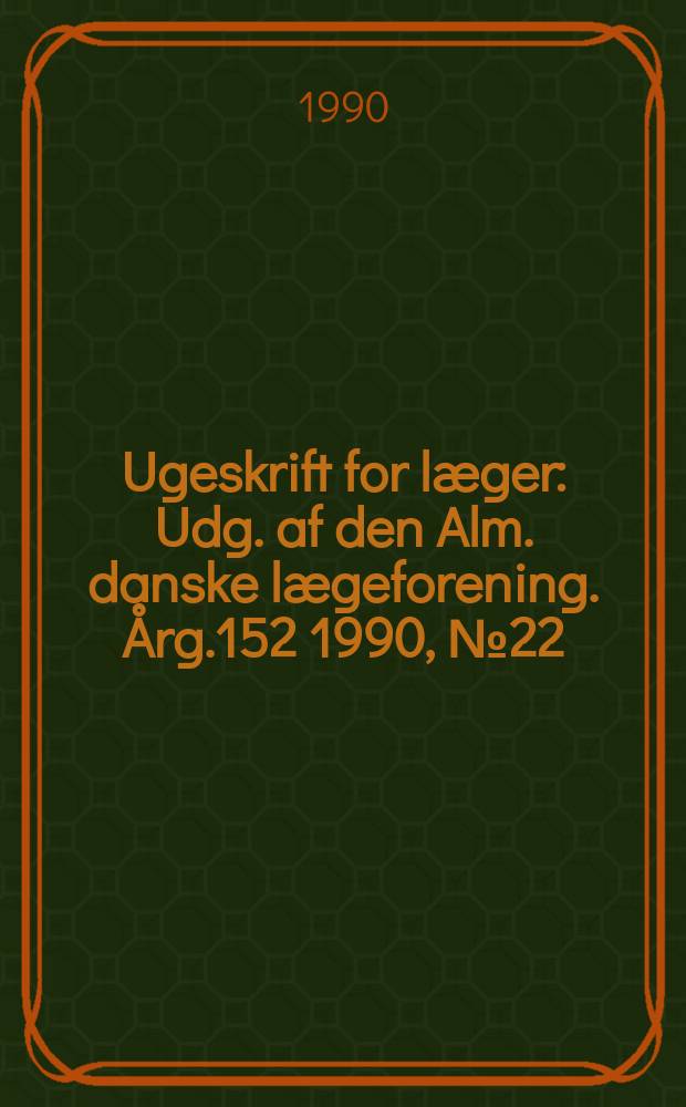Ugeskrift for læger : Udg. af den Alm. danske lægeforening. Årg.152 1990, №22