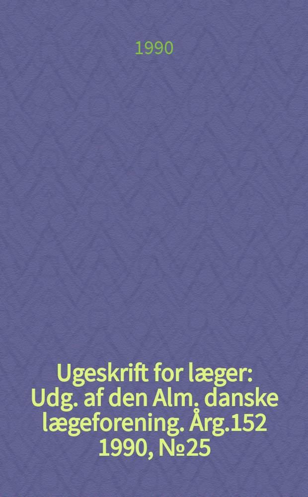 Ugeskrift for læger : Udg. af den Alm. danske lægeforening. Årg.152 1990, №25