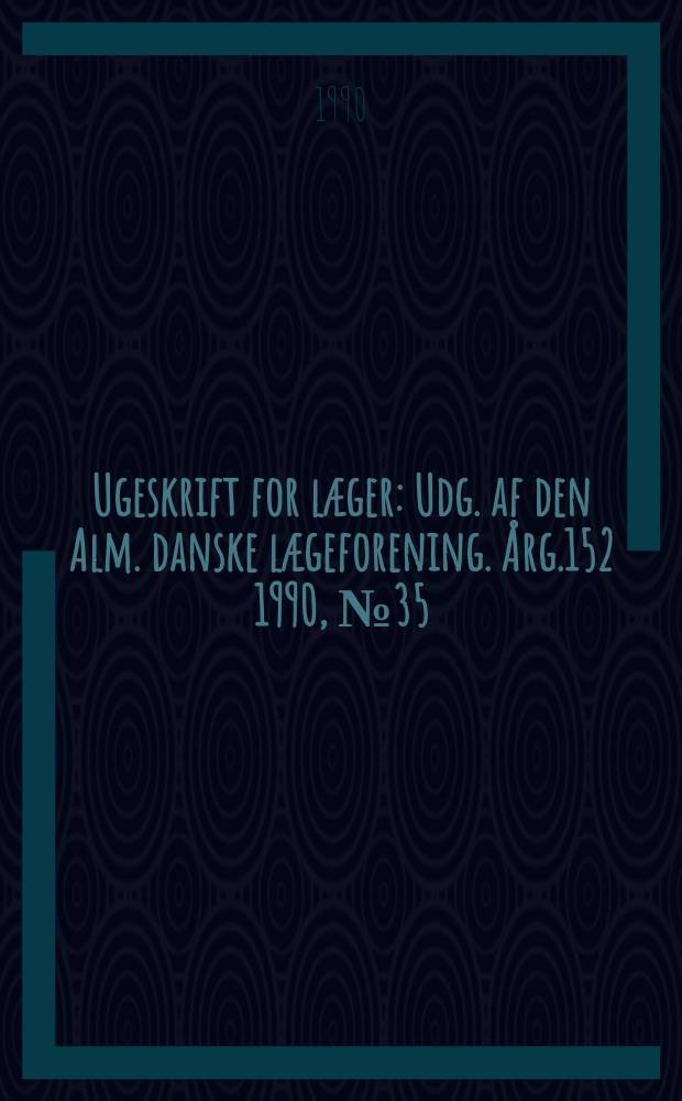Ugeskrift for læger : Udg. af den Alm. danske lægeforening. Årg.152 1990, №35