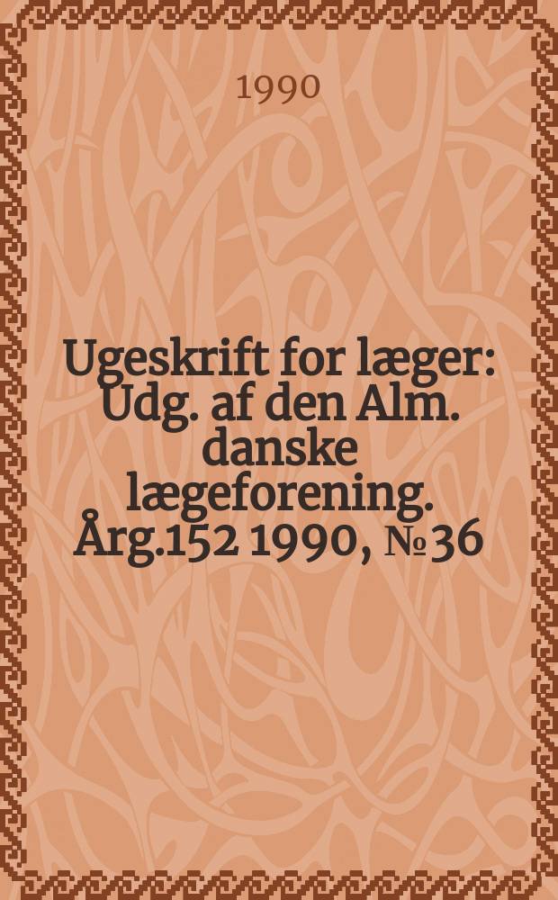 Ugeskrift for læger : Udg. af den Alm. danske lægeforening. Årg.152 1990, №36
